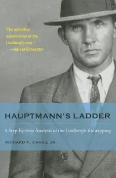 Hauptmann's Ladder: A Step-By-Step Analysis of the Lindbergh Kidnapping, Paperback/Richard T. Cahill Jr