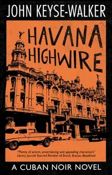 Havana Highwire. Main, Hardback/John Keyse-Walker