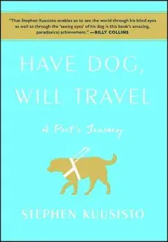 Have Dog, Will Travel: A Poet's Journey, Paperback/Stephen Kuusisto