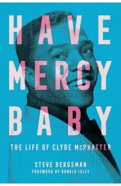 Have Mercy Baby: The Life of Clyde McPhatter - Steve Bergsman
