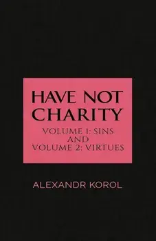 Have Not Charity - Volume 1: Sins and Volume 2: Virtues, Paperback/Alexandr Korol