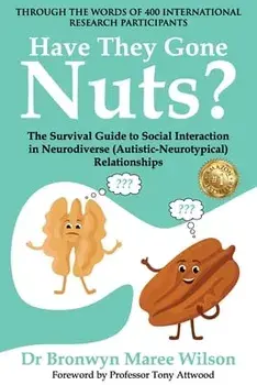 Have they Gone Nuts?: The Survival Guide to Social Interaction in Neurodiverse (Autistic- Neurotypical) Relationships, Paperback/Bronwyn Maree Wilson
