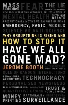 Have We All Gone Mad?. Why groupthink is rising and how to stop it, Hardback/Jerome Booth