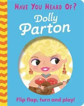 Have You Heard Of?: Dolly Parton. Flip Flap, Turn and Play!, Board book/Pat-a-Cake