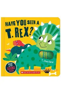 Have You Seen a T. Rex? (a Touch and Feel Sound Book) - Sarah Wade