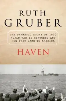 Haven: The Dramatic Story of 1,000 World War II Refugees and How They Came to America, Paperback/Ruth Gruber