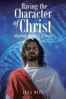 Having the Character of Christ: Adopting the DNA of Jesus, Paperback/Lesa Duff