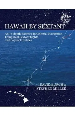 Hawaii by Sextant: An In-Depth Exercise in Celestial Navigation Using Real Sextant Sights and Logbook Entries - David Burch