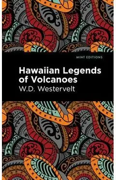Hawaiian Legends of Volcanoes - W. D. Westervelt
