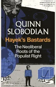 Hayek's Bastards. The Neoliberal Roots of the Populist Right, Hardback/Quinn Slobodian