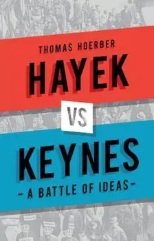 Hayek Vs Keynes: A Battle of Ideas, Hardcover/Thomas Hoerber