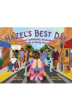 Hazel's Best Day: A Story of Community, Accessibility, and Pride in Being Yourself - Adiba Nelson