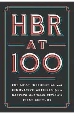 HBR at 100: The Most Influential and Innovative Articles from Harvard Business Review's First Century - Harvard Business Review