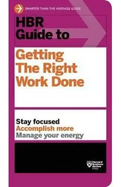 HBR Guide to Getting the Right Work Done (HBR Guide Series) - Harvard Business Review