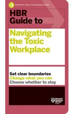 HBR Guide to Navigating the Toxic Workplace - Harvard Business Review