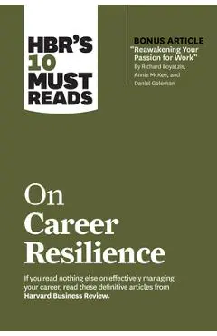 Hbr's 10 Must Reads on Career Resilience (with Bonus Article Reawakening Your Passion for Work by Richard E. Boyatzis, Annie McKee, and Daniel Goleman - Harvard Business Review