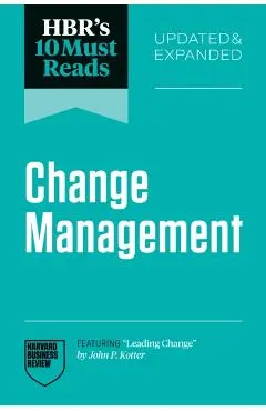 Hbr's 10 Must Reads on Change Management, Updated and Expanded (Featuring Leading Change by John P. Kotter) - Harvard Business Review