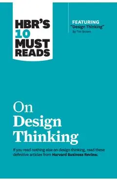 Hbr's 10 Must Reads on Design Thinking (with Featured Article Design Thinking by Tim Brown) - Harvard Business Review