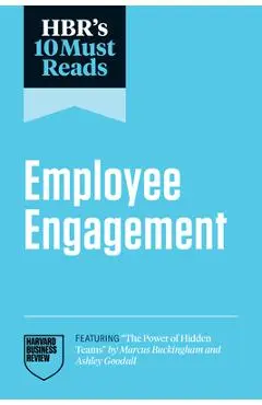 Hbr's 10 Must Reads on Employee Engagement (Featuring the Power of Hidden Teams by Marcus Buckingham and Ashley Goodall) - Harvard Business Review