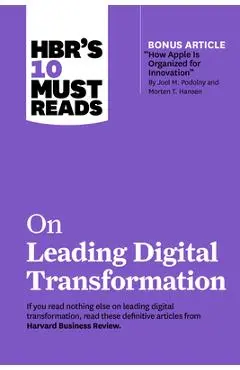 Hbr's 10 Must Reads on Leading Digital Transformation (with Bonus Article How Apple Is Organized for Innovation by Joel M. Podolny and Morten T. Hanse - Harvard Business Review