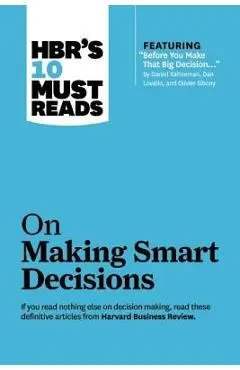 Hbr's 10 Must Reads on Making Smart Decisions (with Featured Article before You Make That Big Decision... by Daniel Kahneman, Dan Lovallo, and Olivi - Harvard Business Review