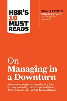 Hbr's 10 Must Reads on Managing in a Downturn (with Bonus Article "reigniting Growth" by Chris Zook and James Allen), Paperback/Harvard Business Review
