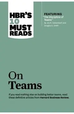 Hbr's 10 Must Reads on Teams (with Featured Article the Discipline of Teams, by Jon R. Katzenbach and Douglas K. Smith) - Harvard Business Review