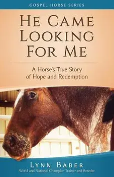 He Came Looking for Me: A Horse's True Story of Hope and Redemption, Paperback/Lynn Baber