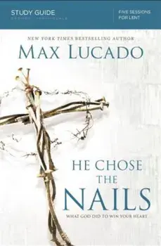 He Chose the Nails: What God Did to Win Your Heart, Paperback/Max Lucado