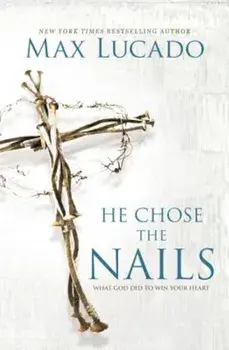 He Chose the Nails: What God Did to Win Your Heart, Paperback/Max Lucado