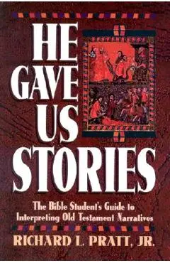 He Gave Us Stories: The Bible Student's Guide to Interpreting Old Testament Narratives - Richard L. Pratt