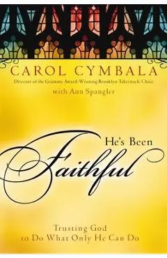 He's Been Faithful: Trusting God to Do What Only He Can Do - Carol Cymbala