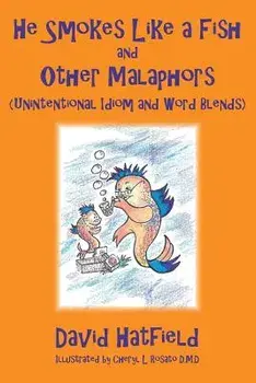 He Smokes Like a Fish and Other Malaphors (Unintentional Idiom and Word Blends), Paperback/Cheryl L. Rosato D. M. D.