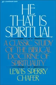 He That Is Spiritual: A Classic Study of the Biblical Doctrine of Spirituality, Paperback/Lewis Sperry Chafer