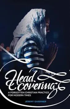 Head Covering: A Forgotten Christian Practice for Modern Times, Paperback/Jeremy Gardiner