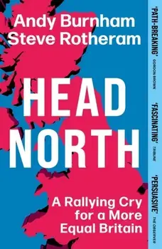 Head North. A Rallying Cry for a More Equal Britain / Essential Political Reading After The 2024 General Election, Paperback/Steve Rotheram