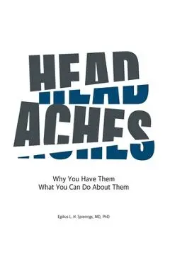 Headaches: Why You Have Them What you Can Do About Them - Egilius L. H. Spierings