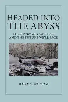 Headed Into the Abyss: The Story of Our Time, and the Future We'll Face, Paperback/Brian T. Watson