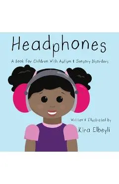 Headphones: A Book for Children With Autism & Sensory Disorders - Kira Elbeyli