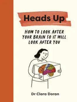 Heads Up. How to look after your brain so it will look after you, Hardback/Dr. Clara Doran