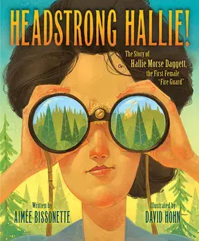 Headstrong Hallie!: The Story of Hallie Morse Daggett, the First Female "fire Guard", Hardcover/Aimee Bissonette