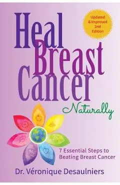 Heal Breast Cancer Naturally: 7 Essential Steps to Beating Breast Cancer - Dr Veronique Desaulniers