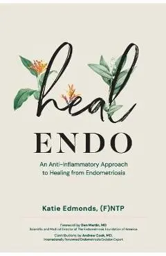 Heal Endo: An Anti-inflammatory Approach to Healing from Endometriosis - Katie Edmonds