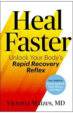 Heal Faster: Unlock Your Body's Rapid Recovery Reflex - Victoria Maizes