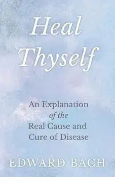 Heal Thyself - An Explanation of the Real Cause and Cure of Disease, Paperback/Edward Bach