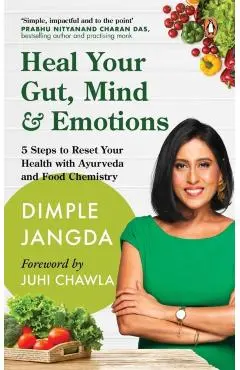 Heal Your Gut, Mind & Emotions: 5 Steps to Reset Your Health with Ayurveda and Food Chemistry - Dimple Jangda