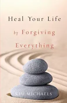 Heal Your Life by Forgiving Everything, Paperback/Kim Michaels