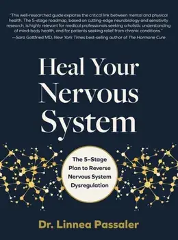Heal Your Nervous System. The 5–Stage Plan to Reverse Nervous System Dysregulation, Hardback/Dr. Linnea Passaler