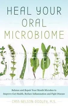 Heal Your Oral Microbiome: Balance and Repair Your Mouth Microbes to Improve Gut Health, Reduce Inflammation and Fight Disease, Paperback/Cass Nelson-Dooley