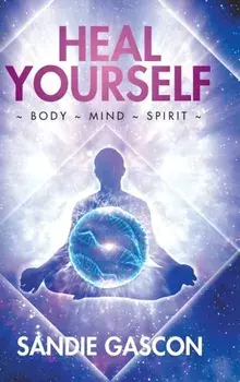 Heal Yourself: Body Mind Spirit, Hardcover/Sandie Gascon